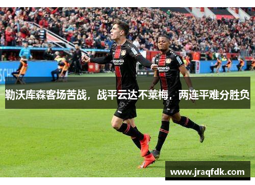 勒沃库森客场苦战，战平云达不莱梅，两连平难分胜负