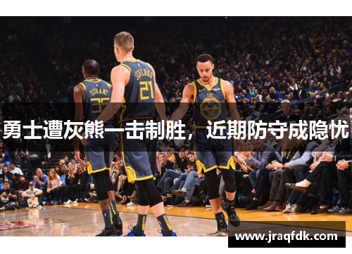 勇士遭灰熊一击制胜，近期防守成隐忧