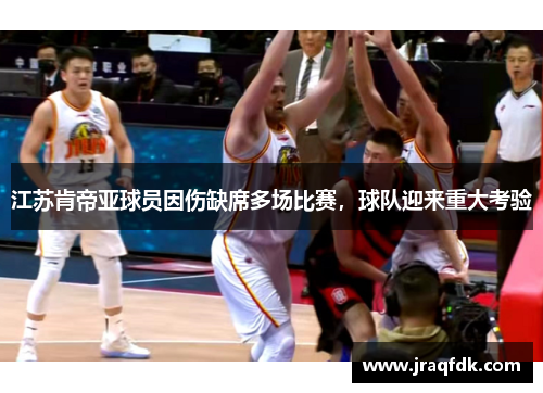 江苏肯帝亚球员因伤缺席多场比赛，球队迎来重大考验